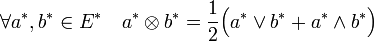 \forall a^,b^ \in E^* \quad a^\otimes b^ = \frac 12 \Big(a^\lor b^ + a^\land b^\Big)