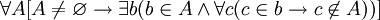 \forall A [A \not = \varnothing \rightarrow \exist b (b \in A \and \forall c (c \in b \rightarrow c \not\in A))]