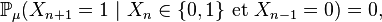 \mathbb{P}{\mu}(X{n+1}=1\ |\ X_n\in\{0,1\}\text{ et }X_{n-1}=0)=0,\