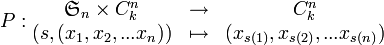 P: \begin{matrix}\mathfrak{S}n \times C_k^n & \rightarrow & C_k^n \(s,(x_1,x_2,...x_n)) & \mapsto & (x{s(1)},x_{s(2)},...x_{s(n)})\end{matrix}