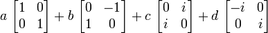a\ \begin{bmatrix}1&0\0&1\end{bmatrix} + b\ \begin{bmatrix}0&-1\1&0\end{bmatrix} + c\ \begin{bmatrix}0&i\i&0\end{bmatrix} + d\ \begin{bmatrix}-i&0\0&i\end{bmatrix}