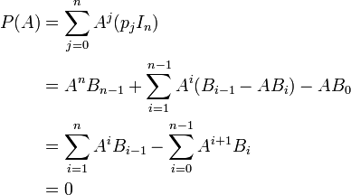 \begin{align}P(A)&=\sum_{j=0}^n A^j(p_jI_n)\&=A^nB_{n-1}+\sum_{i=1}^{n-1}A^i(B_{i-1}-AB_{i}) -AB_0\&=\sum_{i=1}^nA^iB_{i-1}-\sum_{i=0}^{n-1}A^{i+1}B_i\&=0\end{align}