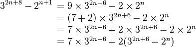 3^{2n+8} - 2^{n+1}\begin{array}[t]{l}= 9\times 3^{2n+6} - 2 \times 2^{n}\ = (7+2)\times 3^{2n+6} - 2 \times 2^{n}\ = 7\times 3^{2n+6} +2\times 3^{2n+6} - 2 \times 2^{n}\ = 7\times 3^{2n+6} +2( 3^{2n+6} -2^{n}) \end{array}