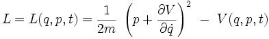 L = L(q,p,t) = \frac{1}{2m} \ \left( p + \frac{\partial V}{\partial \dot{q}}\right)^2 \ - \ V(q,p,t)\