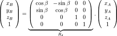 \left( {\begin{array}{{20}c} {x_B } \ {y_B } \ {z_B } \ 1 \ \end{array}} \right) = \underbrace {\left( {\begin{array}{{20}c} {\cos \beta } & { - \sin \beta } & 0 & 0 \ {\sin \beta } & {\cos \beta } & 0 & 0 \ 0 & 0 & 1 & 0 \ 0 & 0 & 0 & 1 \ \end{array}} \right)}_{R_z }.\left( {\begin{array}{*{20}c} {x_A } \ {y_A } \ {z_A } \ 1 \ \end{array}} \right)