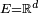 \scriptstyle\ E=\mathbb{R}^d\