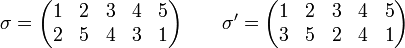 \sigma=\begin{pmatrix}1 & 2 & 3 & 4 & 5\2 & 5 & 4 & 3 & 1\end{pmatrix}\qquad \sigma'=\begin{pmatrix}1 & 2 & 3 & 4 & 5\3&5&2&4&1\end{pmatrix}