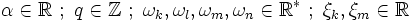 \alpha \in \mathbb R\ ;\ q \in \mathbb Z\ ;\ \omega_k,\omega_l,\omega_m,\omega_n \in \mathbb R^*\ ;\ \xi_k,\xi_m \in \mathbb R\