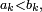 \scriptstyle\ a_k<b_k,\