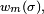 \scriptstyle\ w_{m}(\sigma),\