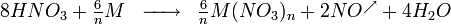 \begin{matrix} & \8HNO_3 + \frac{6}{n}M & \overrightarrow{\qquad} & \frac{6}{n}M(NO_3)_n + 2NO^\nearrow + 4H_2O \ \end{matrix}