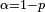 \scriptstyle\ \alpha= 1-p\