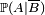 \scriptstyle\ \mathbb{P}(A\mid \overline{B})\
