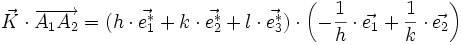 \vec{K} \cdot \overrightarrow{A_1 A_2} = (h \cdot \vec{e^_1} + k \cdot \vec{e^_2} + l \cdot \vec{e^*_3}) \cdot \left ( -\frac{1}{h} \cdot \vec{e_1} + \frac{1}{k} \cdot \vec{e_2} \right )