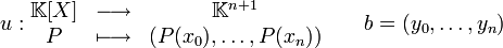 u:\begin{matrix[type=embedded-definition]}\mathbb{K}[X]& \longrightarrow & \mathbb{K}^{n+1}\ P&\longmapsto & (P(x_0), \dots, P(x_n))\end{matrix}\qquad b=(y_0, \dots, y_n)