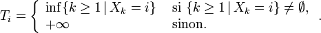 T_i=\left\{\begin{array}{ll}\inf\{k\ge 1\,|\,X_k=i\}&\text{ si }\{k\ge 1\,|\,X_k=i\}\neq\emptyset,\+\infty&\text{ sinon.}\end{array}\right..