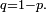 \scriptstyle\ q=1-p.\