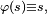\scriptstyle\ \varphi(s)\equiv s,\