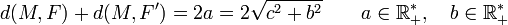 d(M,F) + d(M,F') =2a=2\sqrt{c^2+b^2} \qquad a \in\R^_+,\quad b \in\R^_+