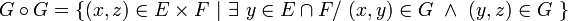 G \circ G = \{ ( x , z ) \in E \times F \ |\ \exists\ y \in E \cap F /\ ( x , y ) \in G \ \and\ ( y , z ) \in G \ \} \,