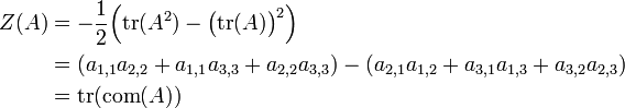 \begin{align}Z(A)&= -\frac{1}{2}\Bigl(\operatorname{tr}(A^2) - \bigl(\operatorname{tr}(A)\bigr)^2\Bigr)\&= (a_{1,1} a_{2,2} + a_{1,1} a_{3,3} + a_{2,2} a_{3,3} ) - ( a_{2,1} a_{1,2} + a_{3,1} a_{1,3} + a_{3,2} a_{2,3})\&= \operatorname{tr} (\operatorname{com} (A))\end{align}