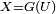\ \scriptstyle X=G(U)\