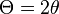 \Theta = 2 \theta\