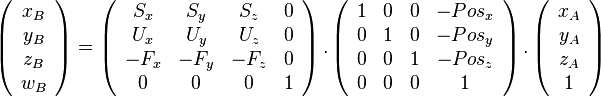 \left( {\begin{array}{{20}c} {x_B } \ {y_B } \ {z_B } \ {w_B } \ \end{array}} \right) = \left( {\begin{array}{{20}c} {S_x } & {S_y } & {S_z } & 0 \ {U_x } & {U_y } & {U_z } & 0 \ -{F_x } & -{F_y } & -{F_z } & 0 \ 0 & 0 & 0 & 1 \ \end{array}} \right).\left( {\begin{array}{{20}c} 1 & 0 & 0 & -{Pos_x } \ 0 & 1 & 0 & -{Pos_y } \ 0 & 0 & 1 & -{Pos_z } \ 0 & 0 & 0 & 1 \ \end{array}} \right).\left( {\begin{array}{{20}c} {x_A } \ {y_A } \ {z_A } \ 1 \ \end{array}} \right)