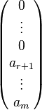 \begin{pmatrix}0\vdots\0\ a_{r+1} \ \vdots \ a_m \end{pmatrix}