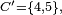 \scriptstyle\ C^{\prime}=\{4,5\},\