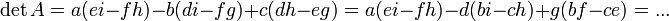 \det A = a(ei-fh) - b(di-fg) + c(dh-eg) = a(ei-fh) - d(bi-ch) + g(bf-ce) = ... \