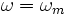 \omega=\omega_m\