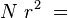 N \ r^2 \ = \