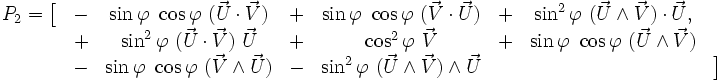 \begin{matrix[type=embedded-definition]}P_2 = \big[ &-&\sin \varphi\ \cos \varphi\ (\vec U\cdot \vec V) &+& \sin \varphi\ \cos \varphi\ (\vec V\cdot \vec U) &+& \sin^2 \varphi\ (\vec U\wedge\vec V)\cdot \vec U,&\ \ &+& \sin^2\varphi\ (\vec U\cdot \vec V)\ \vec U &+& \cos^2\varphi\ \vec V &+& \sin \varphi\ \cos \varphi\ (\vec U\wedge\vec V)&\ \&-& \sin \varphi\ \cos \varphi\ (\vec V\wedge\vec U) &-& \sin^2\varphi\ (\vec U\wedge \vec V)\wedge \vec U&\ &\ &\big] \end{matrix}
