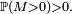 \scriptstyle\ \mathbb{P}(M>0)>0.\