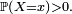 \scriptstyle\ \mathbb{P}\left(X=x\right)>0.\