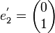 e_2^'=\begin{pmatrix}0\ 1\end{pmatrix}