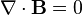 \nabla \cdot \mathbf{B} = 0 \