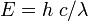 E = h\ c / \lambda\