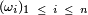 \scriptstyle\ (\omega_{i})_{1\ \le\ i\ \le\ n}\