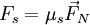 F_s = {\mu_s} \vec{F}_N\,\