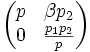 \begin{pmatrix}p&\beta p_2\0&\frac{p_1p_2}{p}\ \end{pmatrix}