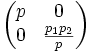 \begin{pmatrix}p&0\0&\frac{p_1p_2}{p}\ \end{pmatrix}