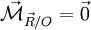\vec \mathcal M_{\vec R / O} = \vec 0