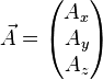 \vec{A}=\begin{pmatrix}A_x\A_y\A_z\end{pmatrix}