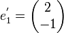e_1^'=\begin{pmatrix}2\ -1\end{pmatrix}