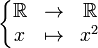 \left\{\begin{matrix}\R & \rightarrow & \R\x & \mapsto & x^2 \end{matrix}\right.
